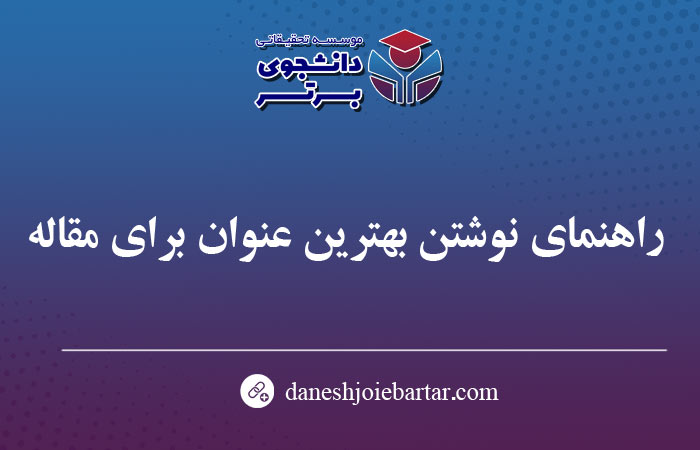 راهنمای نوشتن بهترین عنوان برای مقاله